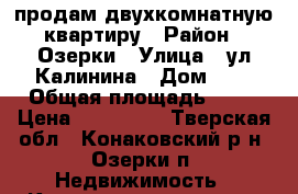 продам двухкомнатную квартиру › Район ­ Озерки › Улица ­ ул.Калинина › Дом ­ 3 › Общая площадь ­ 78 › Цена ­ 850 000 - Тверская обл., Конаковский р-н, Озерки п. Недвижимость » Квартиры продажа   